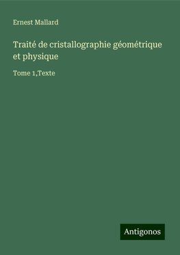 Traité de cristallographie géométrique et physique