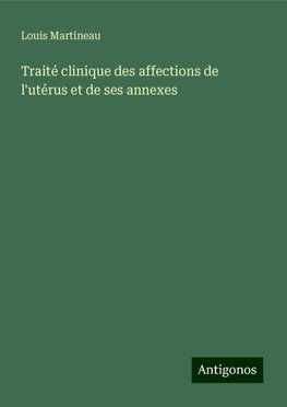 Traité clinique des affections de l'utérus et de ses annexes