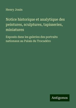 Notice historique et analytique des peintures, sculptures, tapisseries, miniatures