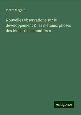 Nouvelles observations sur le développement & les métamorphoses des ténias de mammifères