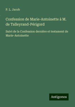 Confession de Marie-Antoinette à M. de Talleyrand-Périgord