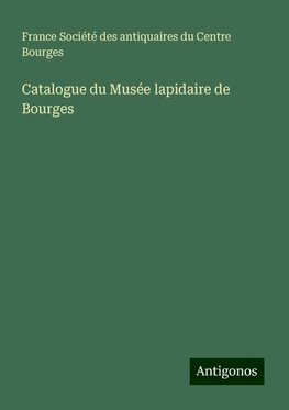 Catalogue du Musée lapidaire de Bourges