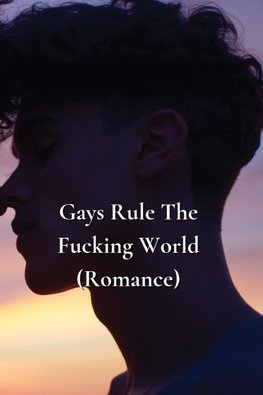 Gays Rule The Fucking World (Romance)