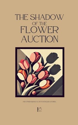 The Shadow of the Flower Auction And Other Bilingual Dutch-English Stories