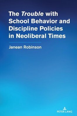 The "Trouble" with School Behavior and Discipline Policies in Neoliberal Times