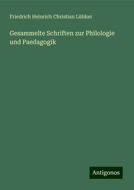 Gesammelte Schriften zur Philologie und Paedagogik