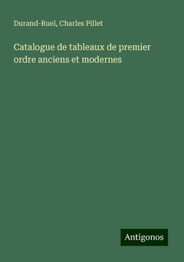 Catalogue de tableaux de premier ordre anciens et modernes