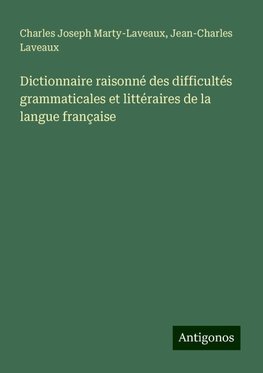 Dictionnaire raisonné des difficultés grammaticales et littéraires de la langue française