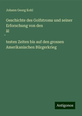 Geschichte des Golfstroms und seiner Erforschung von den äl¿testen Zeiten bis auf den grossen Amerikanischen Bürgerkrieg