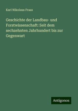 Geschichte der Landbau- und Forstwissenschaft: Seit dem sechzehnten Jahrhundert bis zur Gegenwart