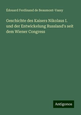 Geschichte des Kaisers Nikolaus I. und der Entwickelung Russland's seit dem Wiener Congress