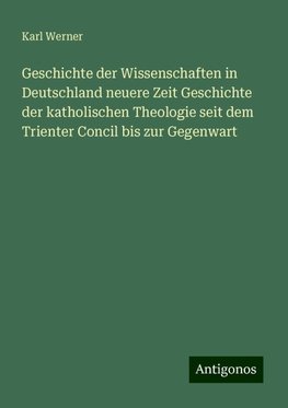 Geschichte der Wissenschaften in Deutschland neuere Zeit Geschichte der katholischen Theologie seit dem Trienter Concil bis zur Gegenwart