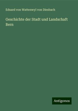 Geschichte der Stadt und Landschaft Bern