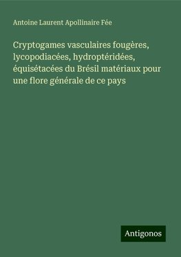 Cryptogames vasculaires fougères, lycopodiacées, hydroptéridées, équisétacées du Brésil matériaux pour une flore générale de ce pays