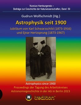 Astrophysik seit 1900 - Jubiläum von Karl Schwarzschild (1873-1916) und Ejnar Hertzsprung (1873-1967). Astrophysics since 1900 - Jubilee of Karl Schwarzschild and Ejnar Hertzsprung.