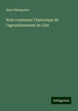 Note contenant l'historique de l'agrandissement de Lille