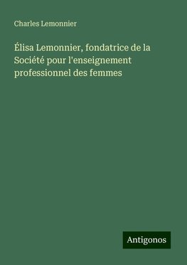 Élisa Lemonnier, fondatrice de la Société pour l'enseignement professionnel des femmes