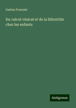 Du calcul vésical et de la lithotritie chez les enfants