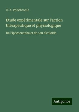 Étude expérimentale sur l'action thérapeutique et physiologique