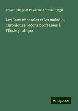 Les Eaux minérales et les maladies chroniques, leçons professées à l'École pratique