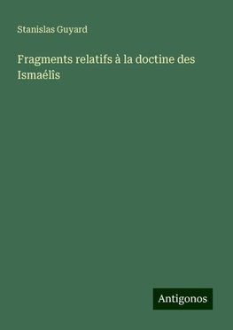 Fragments relatifs à la doctine des Ismaélîs