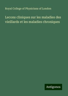 Lecons cliniques sur les maladies des vieillards et les maladies chroniques