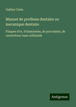 Manuel de prothese dentaire ou mecanique dentaire