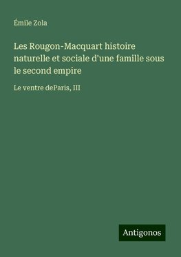 Les Rougon-Macquart histoire naturelle et sociale d'une famille sous le second empire