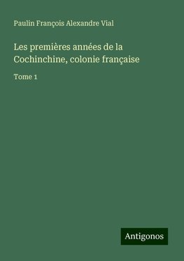 Les premières années de la Cochinchine, colonie française