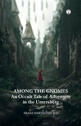 AMONG THE GNOMES An Occult Tale of Adventure in the Untersberg