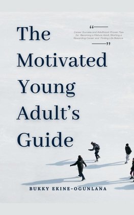 The Motivated Young Adult's Guide to Career Success and Adulthood