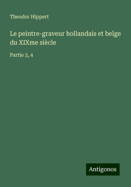 Le peintre-graveur hollandais et belge du XIXme siècle