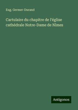 Cartulaire du chapitre de l'église cathédrale Notre-Dame de Nîmes