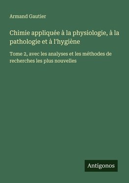 Chimie appliquée à la physiologie, à la pathologie et à l'hygiène