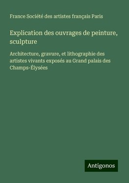 Explication des ouvrages de peinture, sculpture