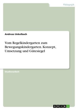 Vom Regelkindergarten zum Bewegungskindergarten. Konzept, Umsetzung und Gütesiegel