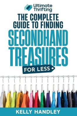 Ultimate Thrifting - The Complete Guide to Finding Secondhand Treasures for Less