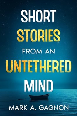 Short Stories from an Untethered Mind