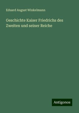 Geschichte Kaiser Friedrichs des Zweiten und seiner Reiche