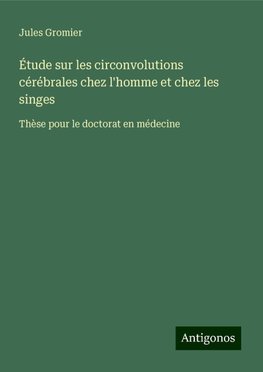 Étude sur les circonvolutions cérébrales chez l'homme et chez les singes