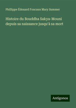 Histoire du Bouddha Sakya-Mouni depuis sa naissance jusqu'à sa mort