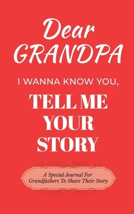 Dear Grandpa Guided Journal For Memory Keepsake, I Wanna Know You, Tell Me Your Life Story