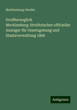 Großherzoglich Mecklenburg-Strelitzischer officieller Anzeiger für Gesetzgebung und Staatsverwaltung 1866