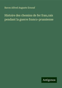 Histoire des chemins de fer fran,cais pendant la guerre franco-prussienne