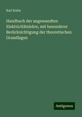 Handbuch der angewandten Elektricitätslehre, mit besonderer Berücksichtigung der theoretischen Grundlagen