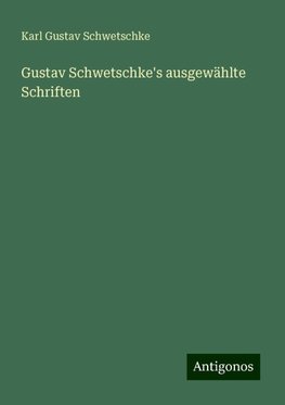 Gustav Schwetschke's ausgewählte Schriften