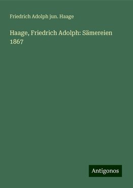 Haage, Friedrich Adolph: Sämereien 1867