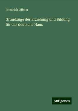 Grundzüge der Erziehung und Bildung für das deutsche Haus