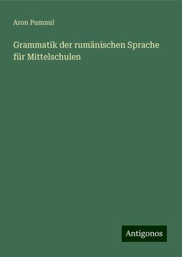 Grammatik der rumänischen Sprache für Mittelschulen