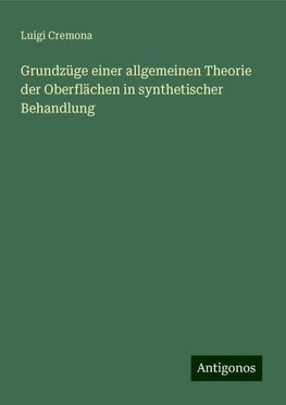 Grundzüge einer allgemeinen Theorie der Oberflächen in synthetischer Behandlung